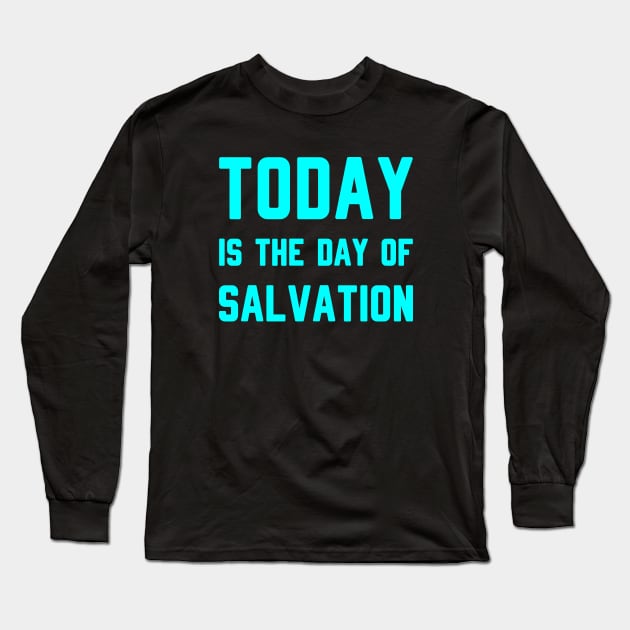 TODAY IS THE DAY OF SALVATION Long Sleeve T-Shirt by Christian ever life